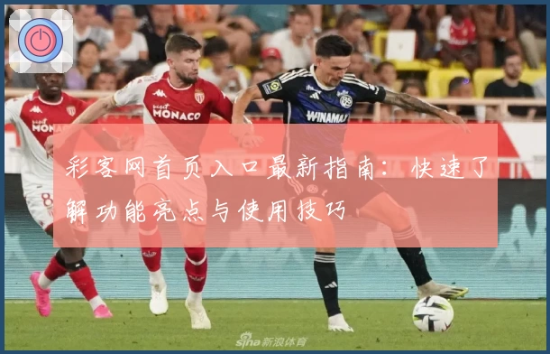 彩客网首页入口最新指南:快速了解功能亮点与使用技巧