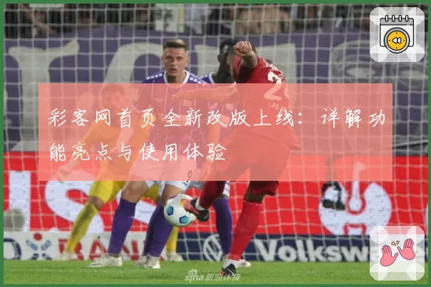 彩客网首页全新改版上线：详解功能亮点与使用体验