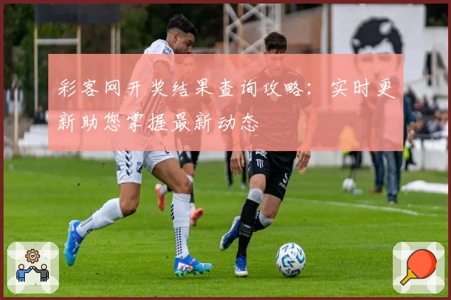 彩客网开奖结果查询攻略：实时更新助您掌握最新动态