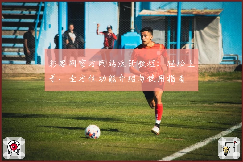 彩客网官方网站注册教程：轻松上手，全方位功能介绍与使用指南