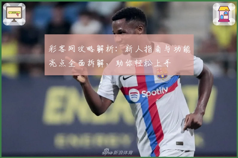 彩客网攻略解析：新人指南与功能亮点全面拆解，助你轻松上手