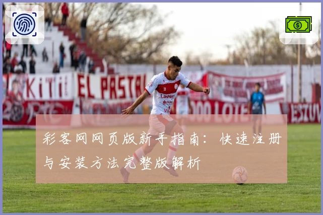 彩客网网页版新手指南：快速注册与安装方法完整版解析