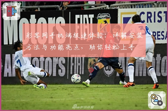 彩客网手机端极速体验：详解安装方法与功能亮点，助你轻松上手