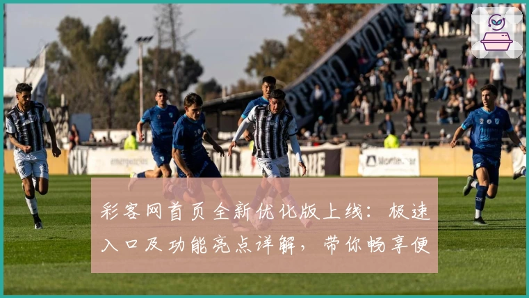 彩客网首页全新优化版上线：极速入口及功能亮点详解，带你畅享便捷体验