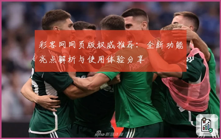 彩客网网页版权威推荐：全新功能亮点解析与使用体验分享